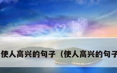使人高兴的句子，使人高兴的句子有哪些