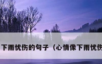 下雨忧伤的句子，心情像下雨忧伤的句子
