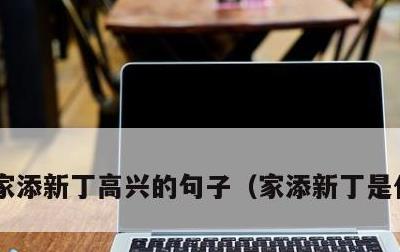 家添新丁高兴的句子，家添新丁是什么意思
