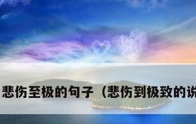 悲伤至极的句子，悲伤到极致的说说深奥