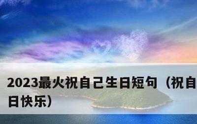 2023最火祝自己生日短句，祝自己23生日快乐