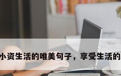 小资生活的唯美句子，享受生活的唯美句子