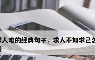 求人难的经典句子，求人不如求己怎么发朋友圈