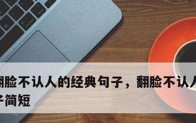 翻脸不认人的经典句子，翻脸不认人的经典句子简短