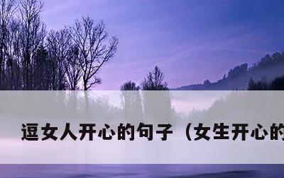 逗女人开心的句子，女生开心的句子