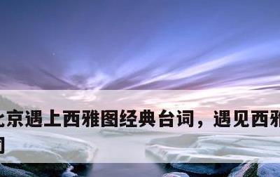 北京遇上西雅图经典台词，遇见西雅图经典台词