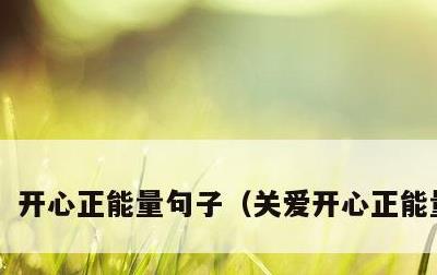 开心正能量句子，关爱开心正能量句子