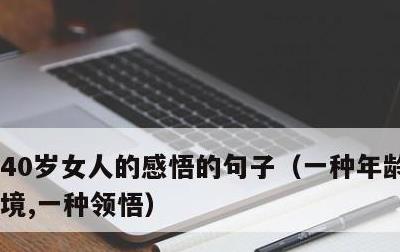 40岁女人的感悟的句子，一种年龄,一种心境,一种领悟