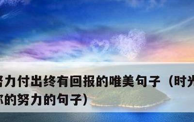 努力付出终有回报的唯美句子，时光不会辜负你的努力的句子