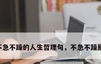不急不躁的人生哲理句，不急不躁励志的句子