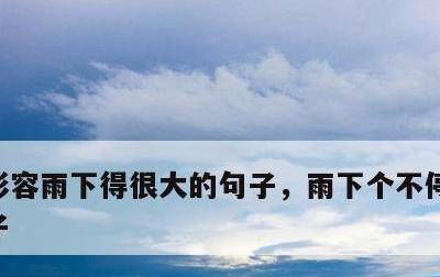 形容雨下得很大的句子，雨下个不停的优美句子