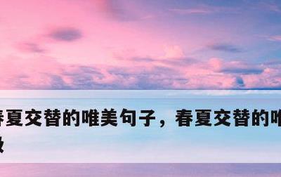 春夏交替的唯美句子，春夏交替的唯美句子积极
