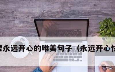 要永远开心的唯美句子，永远开心快乐的句子