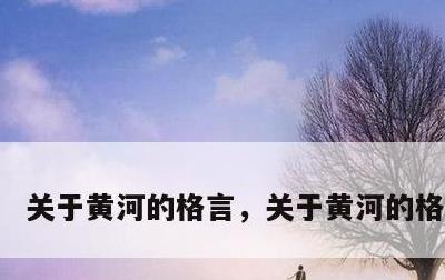 关于黄河的格言，关于黄河的格言警句
