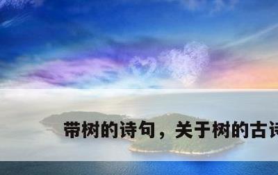 带树的诗句，关于树的古诗