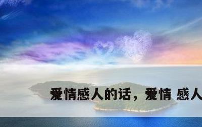 爱情感人的话，爱情 感人