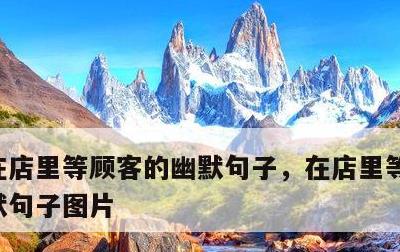 在店里等顾客的幽默句子，在店里等顾客的幽默句子图片