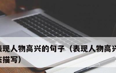 表现人物高兴的句子，表现人物高兴的句子神态描写