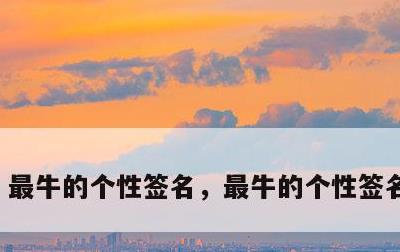 最牛的个性签名，最牛的个性签名七言诗