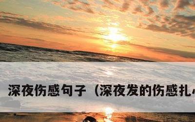 深夜伤感句子，深夜发的伤感扎心句子