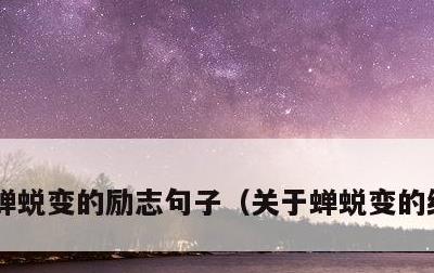 蝉蜕变的励志句子，关于蝉蜕变的经典语录