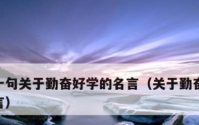 十句关于勤奋好学的名言，关于勤奋好学的名言