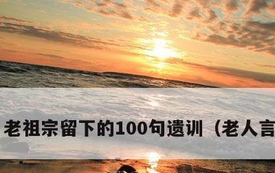 老祖宗留下的100句遗训，老人言顺口溜