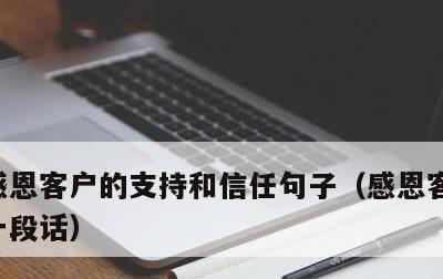 感恩客户的支持和信任句子，感恩客户最暖心一段话