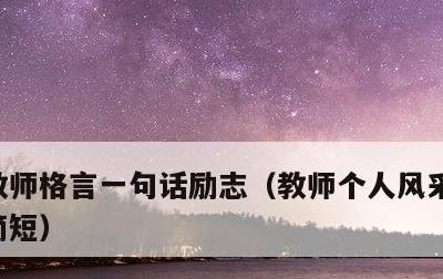 教师格言一句话励志，教师个人风采人生格言简短