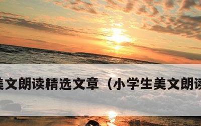 美文朗读精选文章，小学生美文朗读精选文章