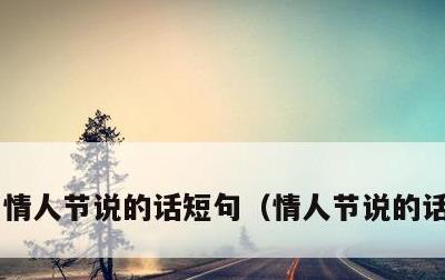 情人节说的话短句，情人节说的话短句子