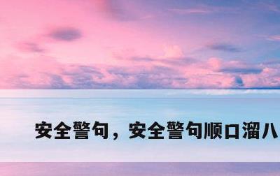安全警句，安全警句顺口溜八个字