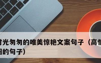 时光匆匆的唯美惊艳文案句子，高情商发朋友圈的句子
