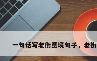 一句话写老街意境句子，老街古镇