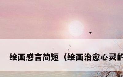 绘画感言简短，绘画治愈心灵的句子