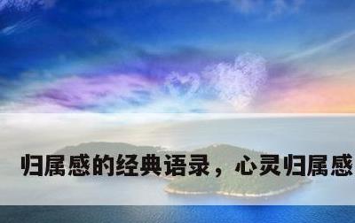 归属感的经典语录，心灵归属感的句子