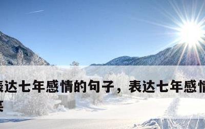 表达七年感情的句子，表达七年感情的句子搞笑