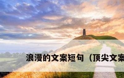 浪漫的文案短句，顶尖文案