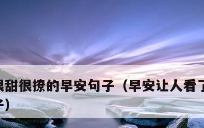 很甜很撩的早安句子，早安让人看了舒服的句子