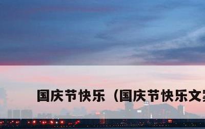国庆节快乐，国庆节快乐文案
