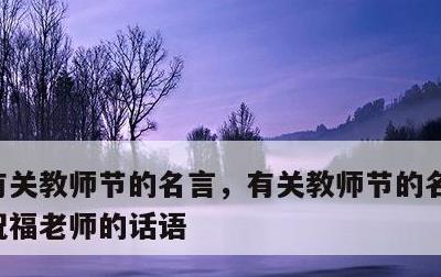 有关教师节的名言，有关教师节的名言警句或祝福老师的话语