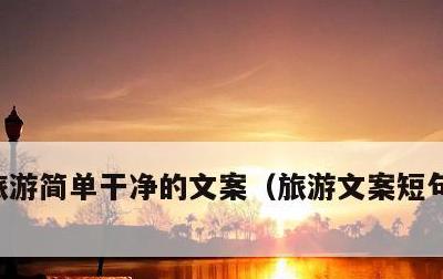 旅游简单干净的文案，旅游文案短句干净治愈