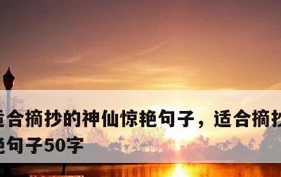 适合摘抄的神仙惊艳句子，适合摘抄的神仙惊艳句子50字