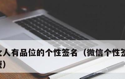 女人有品位的个性签名，微信个性签名霸气简短