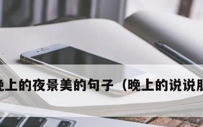 晚上的夜景美的句子，晚上的说说朋友圈短句