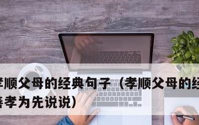 孝顺父母的经典句子，孝顺父母的经典句子百善孝为先说说