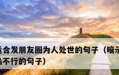 适合发朋友圈为人处世的句子，暗示一个人人品不行的句子