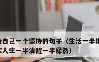 给自己一个坚持的句子，生活一半烟火一半清欢人生一半清醒一半释然
