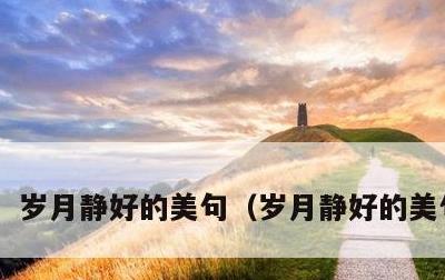 岁月静好的美句，岁月静好的美句摘抄