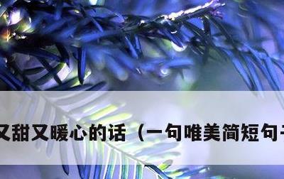 又甜又暖心的话，一句唯美简短句子最暖心